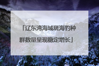 辽东湾海域斑海豹种群数量呈现稳定增长