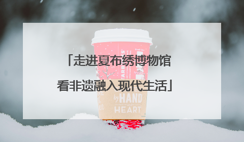 走进夏布绣博物馆 看非遗融入现代生活