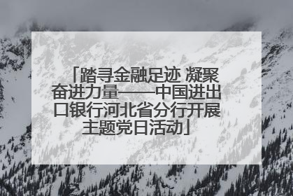 踏寻金融足迹 凝聚奋进力量——中国进出口银行河北省分行开展主题党日活动
