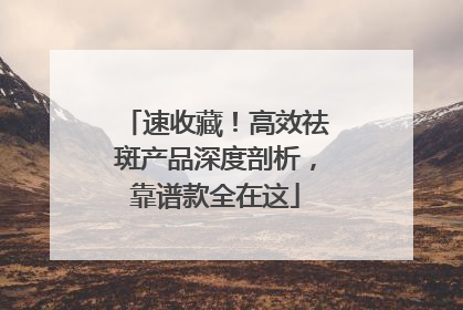 速收藏！高效祛斑产品深度剖析，靠谱款全在这