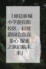 郏县新城小学迎宾街校区：科技游园会点亮童心 探索之旅启航未来