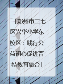 郑州市二七区兴华小学东校区：践行公益初心促进普特教育融合