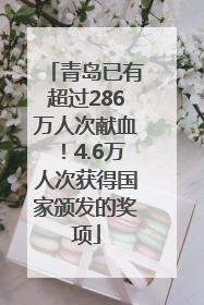 青岛已有超过286万人次献血！4.6万人次获得国家颁发的奖项
