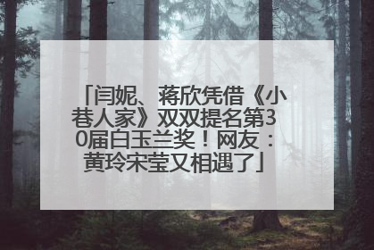 闫妮、蒋欣凭借《小巷人家》双双提名第30届白玉兰奖！网友：黄玲宋莹又相遇了