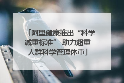 阿里健康推出“科学减重标准” 助力超重人群科学管理体重