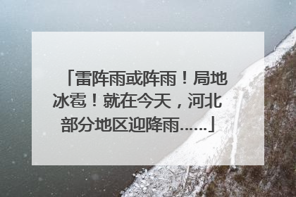 雷阵雨或阵雨！局地冰雹！就在今天，河北部分地区迎降雨……
