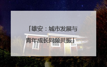 雄安：城市发展与青年成长同频共振