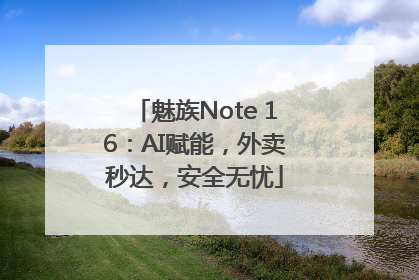 魅族Note 16：AI赋能，外卖秒达，安全无忧