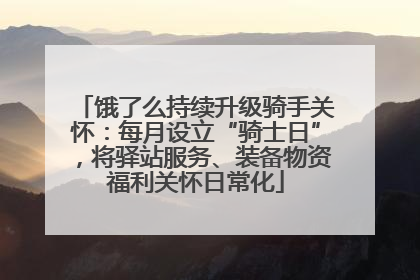 饿了么持续升级骑手关怀：每月设立“骑士日”，将驿站服务、装备物资福利关怀日常化