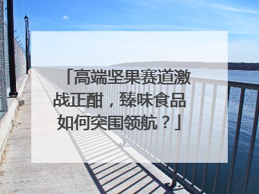 高端坚果赛道激战正酣，臻味食品如何突围领航？