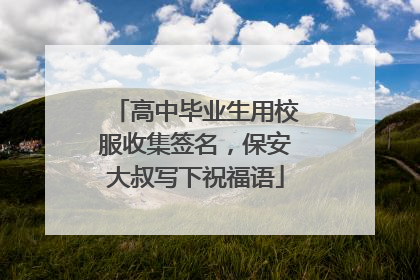 高中毕业生用校服收集签名，保安大叔写下祝福语