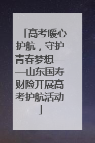 高考暖心护航，守护青春梦想——山东国寿财险开展高考护航活动