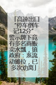 高速出口“停车倒车记12分”警示牌下竟有多名商贩卖水瓢，镇政府：系流动摊位，已多次劝离