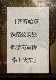 齐齐哈尔铁路公安处把禁毒宣传带上火车