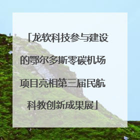 龙软科技参与建设的鄂尔多斯零碳机场项目亮相第三届民航科教创新成果展