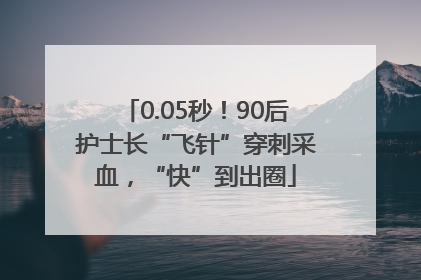 0.05秒！90后护士长“飞针”穿刺采血，“快”到出圈
