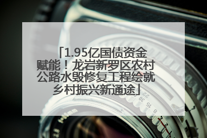 1.95亿国债资金赋能！龙岩新罗区农村公路水毁修复工程绘就乡村振兴新通途