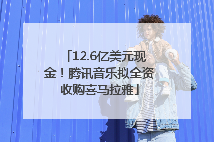 12.6亿美元现金！腾讯音乐拟全资收购喜马拉雅
