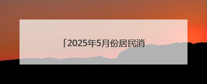 2025年5月份居民消费价格同比下降0.1%