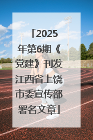 2025年第6期《党建》刊发江西省上饶市委宣传部署名文章