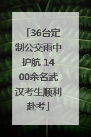36台定制公交雨中护航 1400余名武汉考生顺利赴考