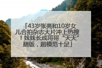 43岁张亮和10岁女儿合拍杂志大片冲上热搜！妹妹长成哥哥“天天”翻版，超模范十足