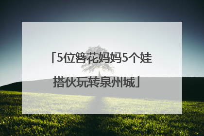 5位簪花妈妈5个娃 搭伙玩转泉州城