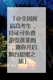 @全国应届高考生，持证可免费游览蓬莱阁，邀你开启烟台甜蜜之旅