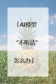 AI模型“不听话”怎么办